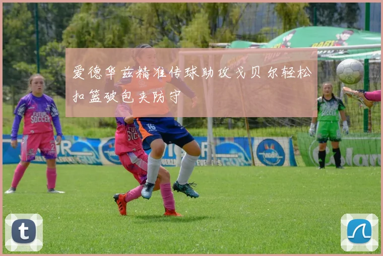 爱德华兹精准传球助攻戈贝尔轻松扣篮破包夹防守