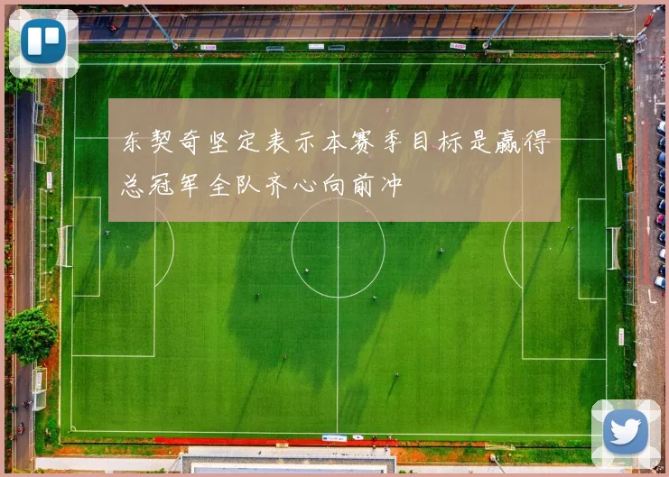 东契奇坚定表示本赛季目标是赢得总冠军全队齐心向前冲