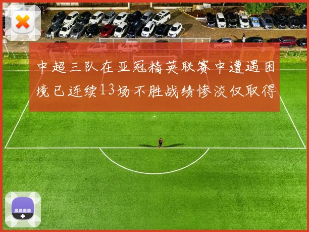 中超三队在亚冠精英联赛中遭遇困境已连续13场不胜战绩惨淡仅取得5平8负